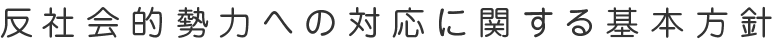 反社会的勢力への対応に関する基本方針